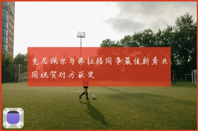 克尼佩尔与弗拉格同争最佳新秀共同祝贺对方获奖
