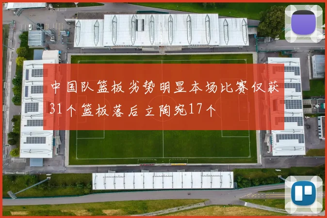 中国队篮板劣势明显本场比赛仅获31个篮板落后立陶宛17个